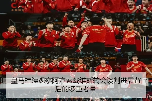皇马持续观察阿方索戴维斯转会谈判进展背后的多重考量
