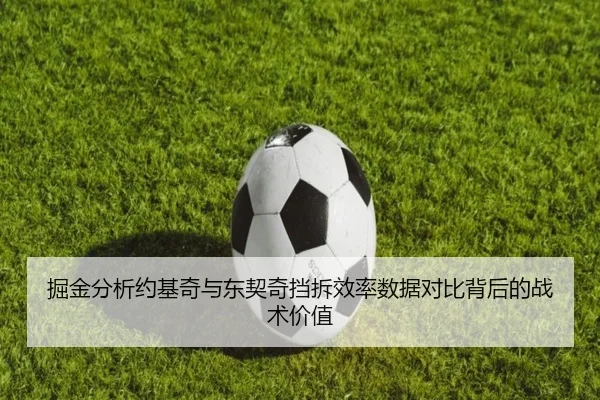掘金分析约基奇与东契奇挡拆效率数据对比背后的战术价值